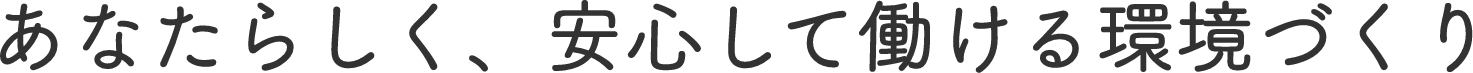 あなたらしく、安心して働ける環境づくり